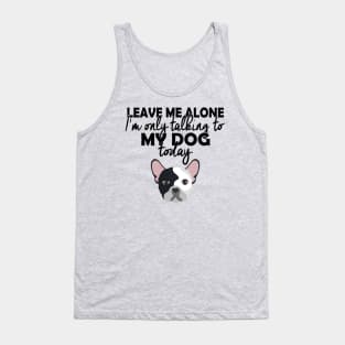 dog lover,leave me alone im only talking to my dog today Tank Top